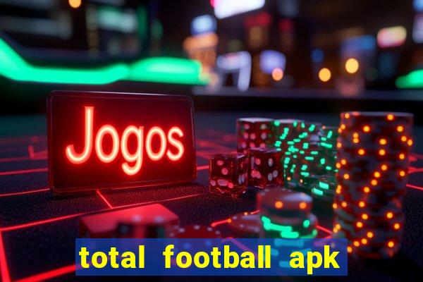 total football apk mod dinheiro infinito